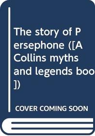 The story of Persephone; (A Collins myths and legends book)