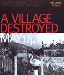 A Village Destroyed, May 14, 1999: War Crimes in Kosovo