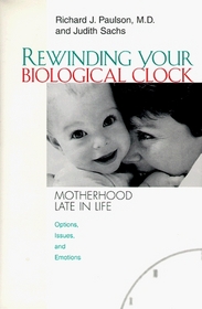 Rewinding Your Biological Clock: Motherhood Late in Life : Options, Issues, and Emotions