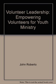Volunteer Leadership: Empowering Volunteers for Youth Ministry (Guides to Youth Ministry)