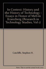 In Context: History and the History of Technology : Essays in Honor of Melvin Kranzberg (Research in Technology Studies, Vol 1)