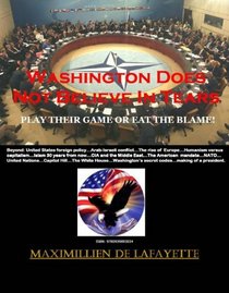 Washington Does Not Believe In Tears: Play Their Game Or Eat The Blame! (English and French Edition)