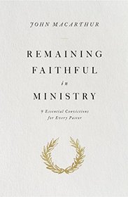 Remaining Faithful in Ministry: 9 Essential Convictions for Every Pastor