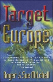Target Europe: Interpreting the Times and Seasons of God's Kingdom in the Lands and Islands of Europe and the Challenge for Today