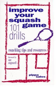 Improve Your Squash Game: 101 Drills, Coaching Tips and Resources