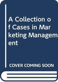 A Collection of Cases in Marketing Management