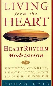 Living from the Heart : Heart Rhythm Meditation for Energy, Clarity, Peace, Joy, and Inner Power