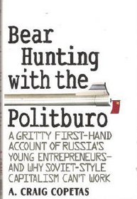 Bear Hunting With the Politburo: A Gritty First-Hand Account of Russia's Young Entrepreneurs-And Why Soviet-Style Capitalism Can't Work