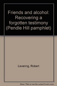 Friends and alcohol: Recovering a forgotten testimony (Pendle Hill pamphlet)