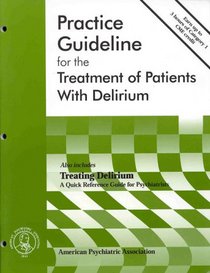 Practice Guideline for the Treatment of Patients with Delirium (Includes Treating Delirium: A Quick Reference Guide for Psychiatrists)