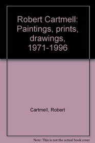 Robert Cartmell: Paintings, prints, drawings, 1971-1996