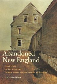 Abandoned New England: Landscape in the Works of Homer, Frost, Hopper, Wyeth, and Bishop (Revisiting New England)