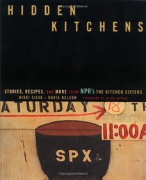 Hidden Kitchens : Stories, Recipes, and More from NPR's The Kitchen Sisters