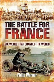 BATTLE FOR FRANCE: Six Weeks that Changed the World