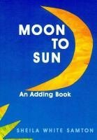 Moon to Sun: An Adding Book (Samton, Sheila White. Adding Book.)
