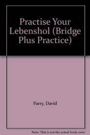 Practise Your Lebenshol (Bridge Plus Practice)