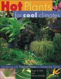 Hot Plants for Cool Climates : Gardening with Tropical Plants in Temperate Zones