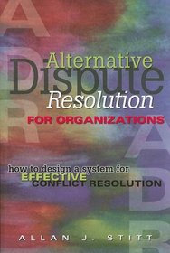 Alternative Dispute Resolution for Organizations: How to Design a System for Effective Conflict Resolution