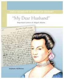 My Dear Husband: Important Letters of Abigail Adams (Great Moments in American History)