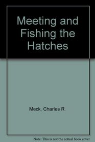 Meeting and Fishing the Hatches