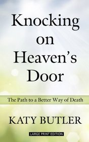 Knocking on Heaven's Door: The Path to a Better Way of Death (Thorndike Large Print Health, Home and Learning)
