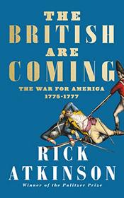 The British Are Coming: The War for America, Lexington to Princeton, 1775-1777 (Revolution, Bk 1)