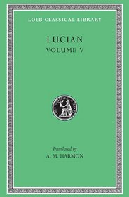 Lucian (Loeb Classical Library Volume 5)