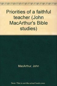 Priorities of a faithful teacher (John MacArthur's Bible studies)