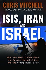 ISIS, Iran and Israel: What You Need to Know about the Current Mideast Crisis and the Coming War