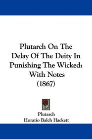 Plutarch On The Delay Of The Deity In Punishing The Wicked: With Notes (1867)