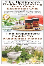 The Beginners Guide to Making Your Own Essential Oils & The Beginners Guide To Medicinal Plants (Essential Oils Box Set) (Volume 15)