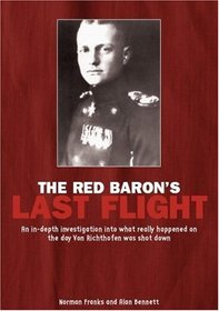 RED BARON'S LAST FLIGHT: An In-Depth Investigation into what Really Happened on the Day Von Richthofen was Shot Down