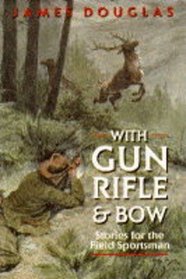 With Gun, Rifle and Bow: Stories for the Field Sportsman