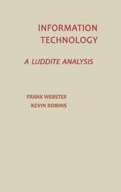 Information Technology: A Luddite Analysis (Communication and Information Science)