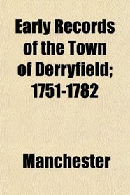 Early Records of the Town of Derryfield; 1751-1782