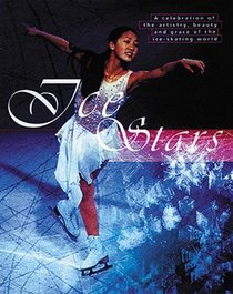 Icestars: A Celebration of the Artistry,Beauty, and Grace of the Ice Skating World
