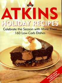 Atkins Holiday Recipes : Celebrate the Season with More Than 160 Low-Carb Dishes