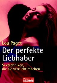 Der perfekte Liebhaber. Sextechniken, die sie verrckt machen.