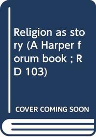 Religion as story (A Harper forum book ; RD 103)