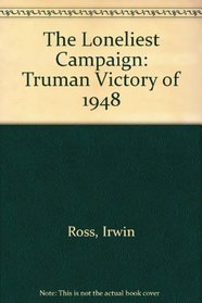 The Loneliest Campaign: The Truman Victory of 1948