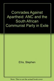 Comrades Against Apartheid: ANC and the South African Communist Party in Exile