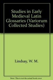 Studies in Early Mediaeval Latin Glossaries (Collected Studies Series, Vol 467)