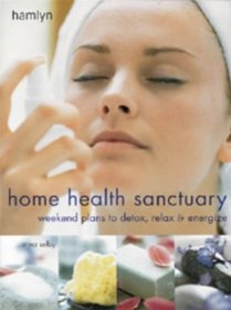 Home Health Sanctuary: Weekend Plans to Detox, Relax and Energize (Hamlyn Health & Well Being)