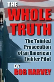 The Whole Truth: The Tainted Prosecution of an American Fighter Pilot