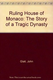 Ruling House of Monaco: The Story of a Tragic Dynasty