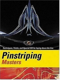 Pinstriping Masters: Techniques, Tricks, and Special F/X for Laying Down the Line
