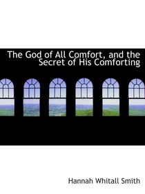 The God of All Comfort, and the Secret of His Comforting