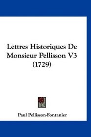 Lettres Historiques De Monsieur Pellisson V3 (1729) (French Edition)
