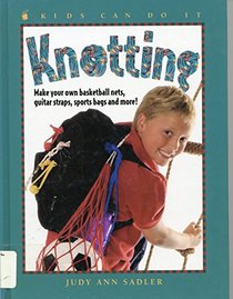 Knotting: Make Your Own Basketball Nets, Guitar Straps, Sports Bags and More (Kids Can Do It)