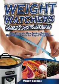 Weight Watchers Slow Cooker Recipes Cookbook: The Ultimate Crock Pot Recipes Collection With Smart Points for Rapid Weight Loss (Weight Watchers Cookbook)